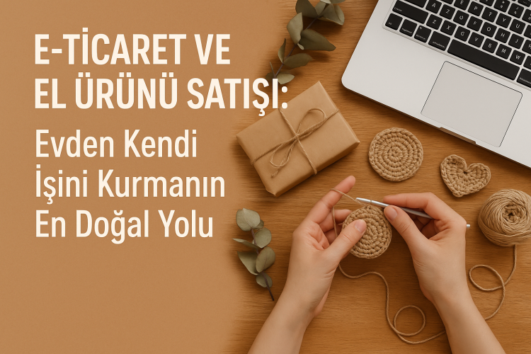 E-Ticaret ve El Ürünü Satışı: Evden Kendi İşini Kurmanın En Doğal Yolu
