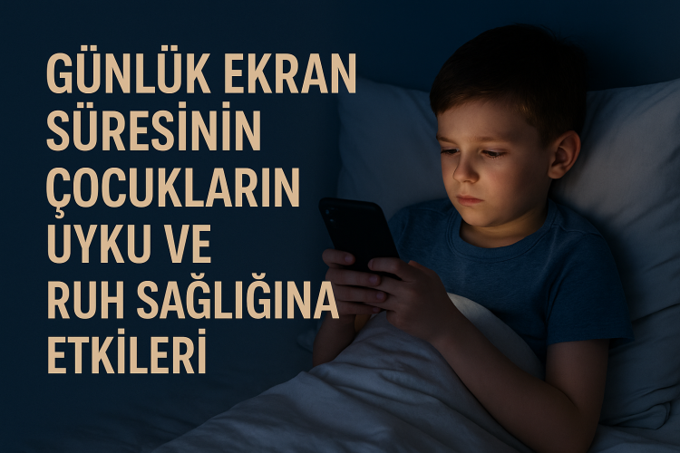 Günlük Ekran Süresinin Çocukların Uyku ve Ruh Sağlığına Etkileri