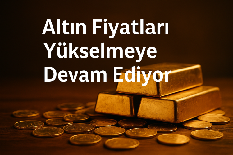 Altın Fiyatları Yükselmeye Devam Ediyor — Bugün Gram/Çeyrek Altın Kaç TL Oldu?