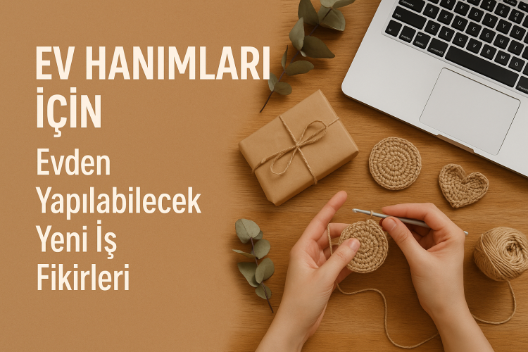 Ev Hanımları İçin Evden Yapılabilecek Yeni İş Fikirleri