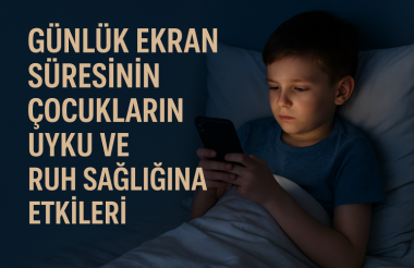 Günlük Ekran Süresinin Çocukların Uyku ve Ruh Sağlığına Etkileri