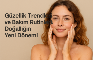 Güzellik Trendleri ve Bakım Rutinleri: Doğallığın Yeni Dönemi